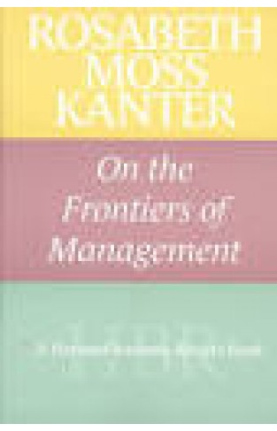 Rosabeth Moss Kanter on the Frontiers of Management